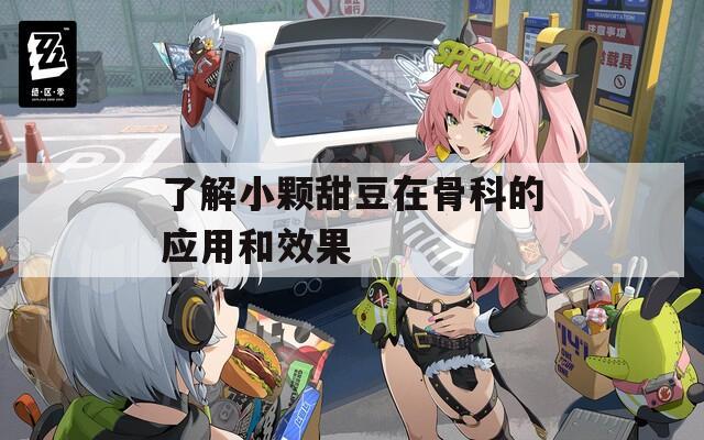 了解小颗甜豆在骨科的应用和效果