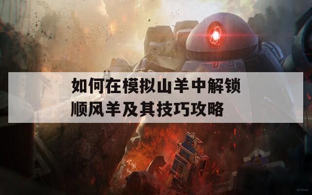 如何在模拟山羊中解锁顺风羊及其技巧攻略