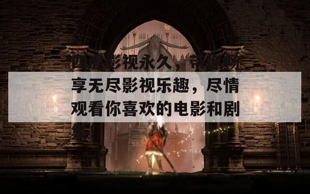 四虎影视永久，带你畅享无尽影视乐趣，尽情观看你喜欢的电影和剧集！