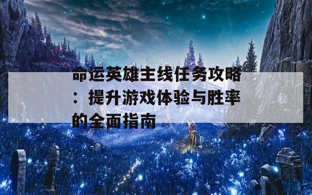 命运英雄主线任务攻略：提升游戏体验与胜率的全面指南