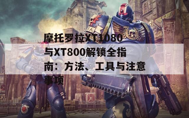 摩托罗拉XT1080与XT800解锁全指南：方法、工具与注意事项