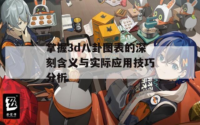 掌握3d八卦图表的深刻含义与实际应用技巧分析