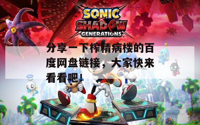 分享一下榨精病楼的百度网盘链接，大家快来看看吧！