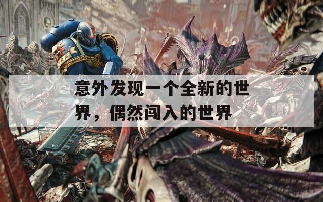 意外发现一个全新的世界，偶然闯入的世界