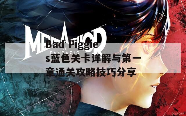 Bad Piggies蓝色关卡详解与第一章通关攻略技巧分享