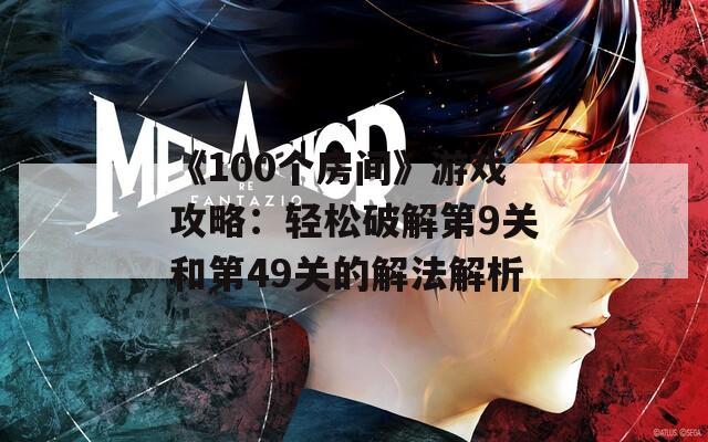 《100个房间》游戏攻略：轻松破解第9关和第49关的解法解析