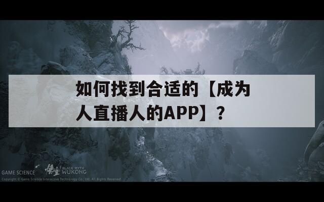 如何找到合适的【成为人直播人的APP】？