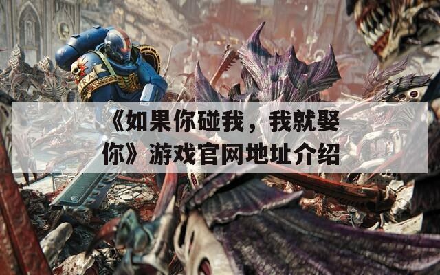 《如果你碰我，我就娶你》游戏官网地址介绍