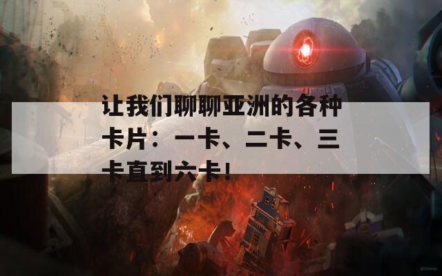 让我们聊聊亚洲的各种卡片：一卡、二卡、三卡直到六卡！