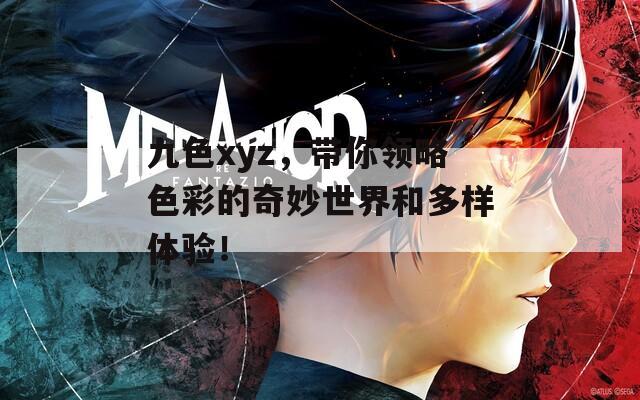 九色xyz，带你领略色彩的奇妙世界和多样体验！