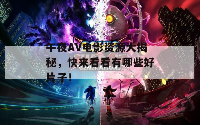 午夜AV电影资源大揭秘，快来看看有哪些好片子！