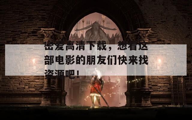 密爱高清下载，想看这部电影的朋友们快来找资源吧！