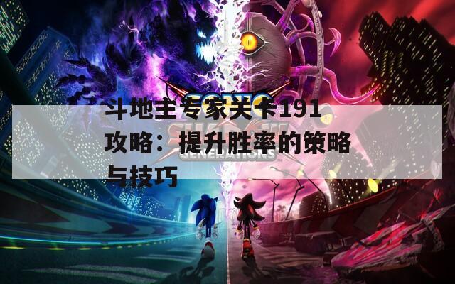 斗地主专家关卡191攻略：提升胜率的策略与技巧