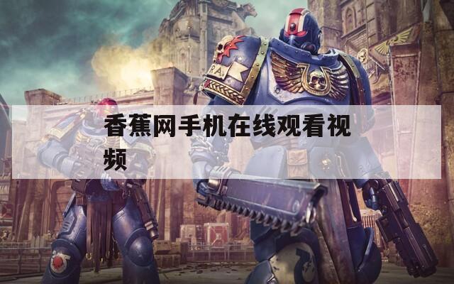 香蕉网手机在线观看视频