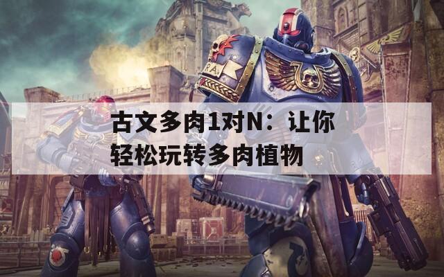 古文多肉1对N：让你轻松玩转多肉植物