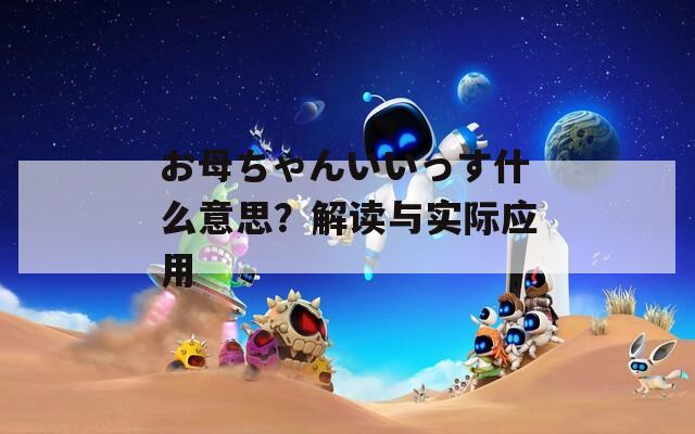 お母ちゃんいいっす什么意思？解读与实际应用