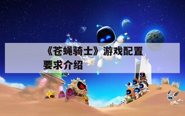 《苍蝇骑士》游戏配置要求介绍