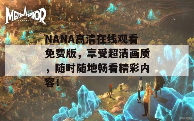 NANA高清在线观看免费版，享受超清画质，随时随地畅看精彩内容！