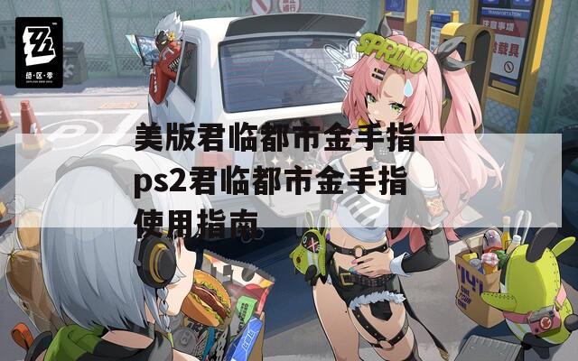 美版君临都市金手指—ps2君临都市金手指使用指南
