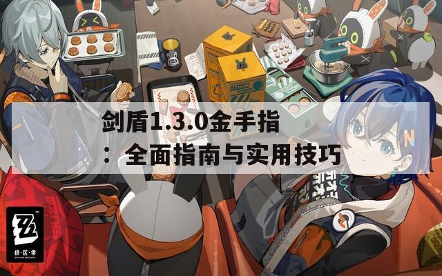 剑盾1.3.0金手指：全面指南与实用技巧