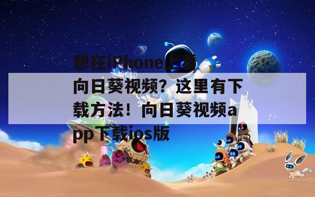 想在iPhone上看向日葵视频？这里有下载方法！向日葵视频app下载ios版