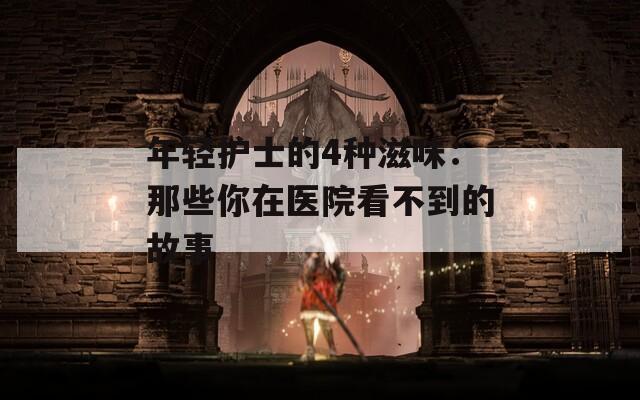 年轻护士的4种滋味：那些你在医院看不到的故事