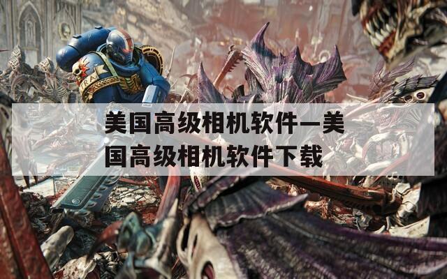美国高级相机软件—美国高级相机软件下载