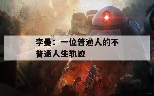 李曼：一位普通人的不普通人生轨迹