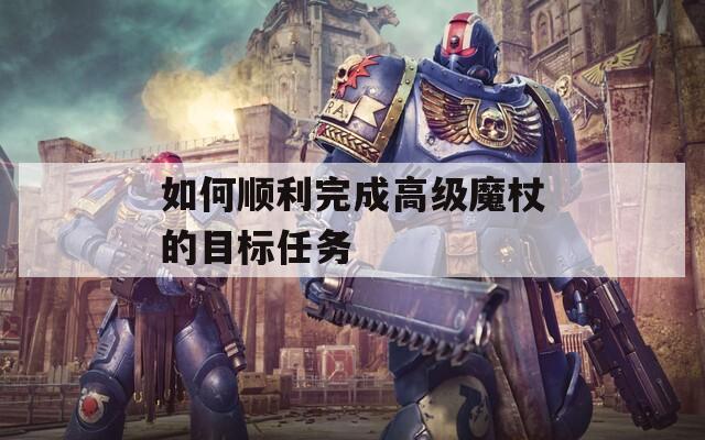 如何顺利完成高级魔杖的目标任务