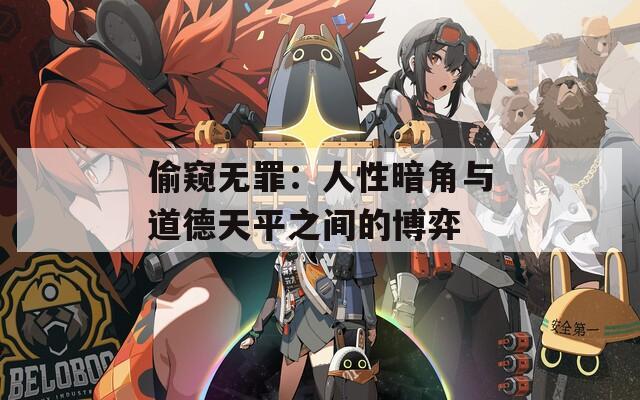 偷窥无罪：人性暗角与道德天平之间的博弈