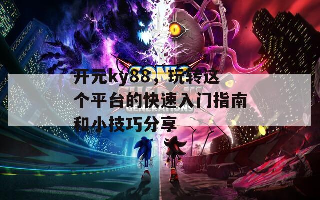 开元ky88，玩转这个平台的快速入门指南和小技巧分享