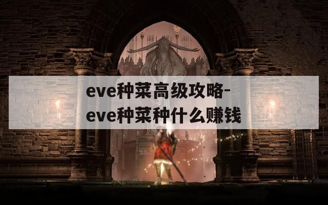 eve种菜高级攻略-eve种菜种什么赚钱