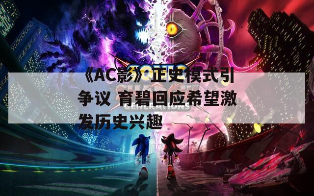 《AC影》正史模式引争议 育碧回应希望激发历史兴趣