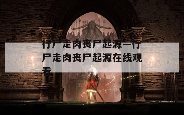 行尸走肉丧尸起源—行尸走肉丧尸起源在线观看