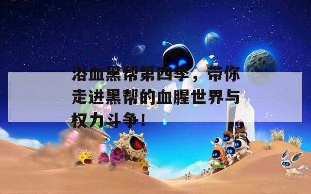 浴血黑帮第四季，带你走进黑帮的血腥世界与权力斗争！