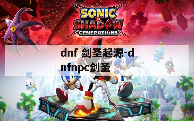 dnf 剑圣起源-dnfnpc剑圣
