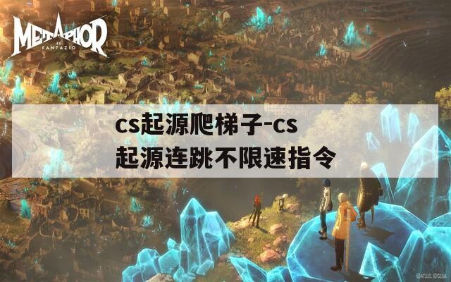cs起源爬梯子-cs起源连跳不限速指令