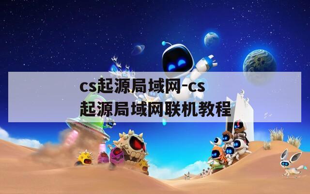 cs起源局域网-cs起源局域网联机教程