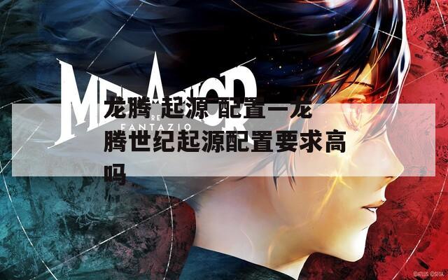 龙腾 起源 配置—龙腾世纪起源配置要求高吗