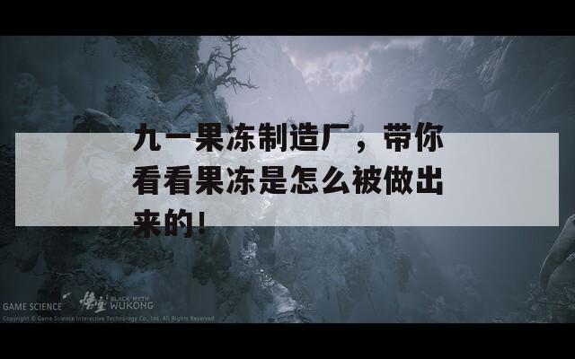 九一果冻制造厂，带你看看果冻是怎么被做出来的！