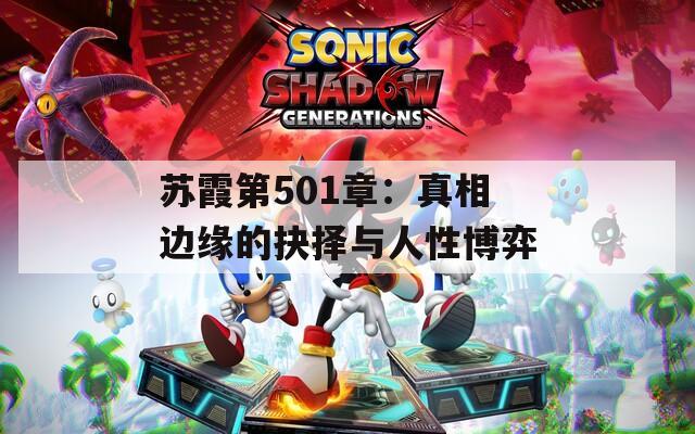 苏霞第501章：真相边缘的抉择与人性博弈