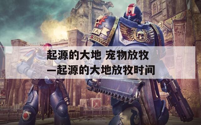 起源的大地 宠物放牧—起源的大地放牧时间