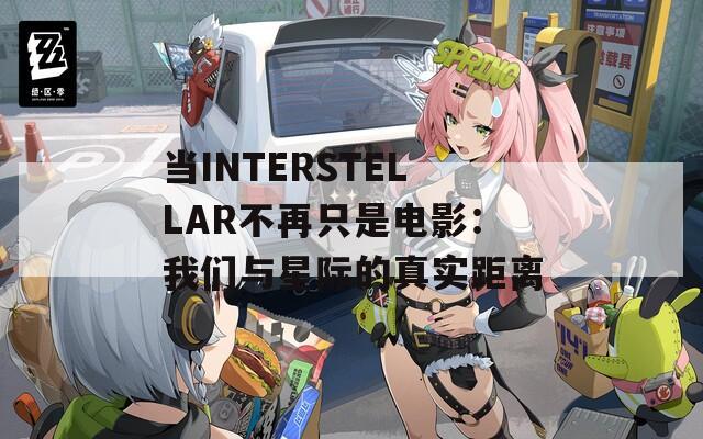 当INTERSTELLAR不再只是电影：我们与星际的真实距离