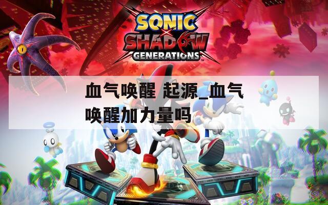 血气唤醒 起源_血气唤醒加力量吗