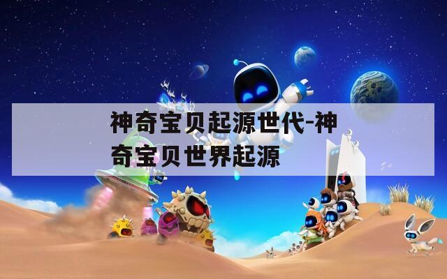 神奇宝贝起源世代-神奇宝贝世界起源