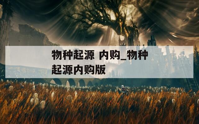 物种起源 内购_物种起源内购版