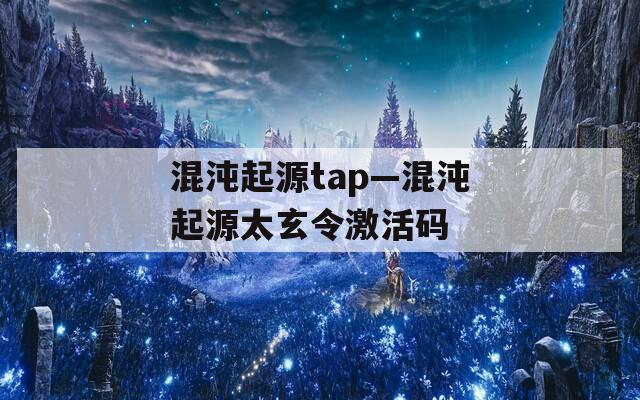混沌起源tap—混沌起源太玄令激活码