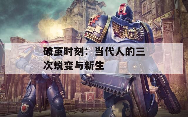 破茧时刻：当代人的三次蜕变与新生