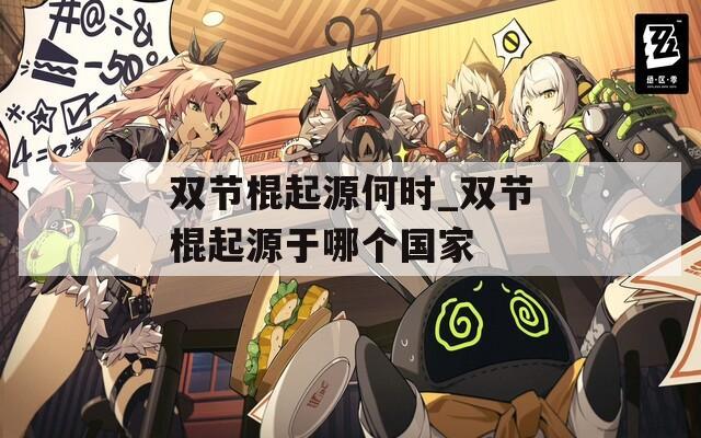 双节棍起源何时_双节棍起源于哪个国家