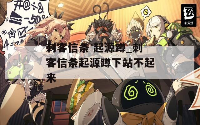 刺客信条 起源蹲_刺客信条起源蹲下站不起来